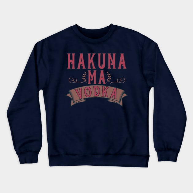 Party Drinking Vodka Drinker Hakuna Ma'Vodka Alcohol lover Crewneck Sweatshirt by RetroZin